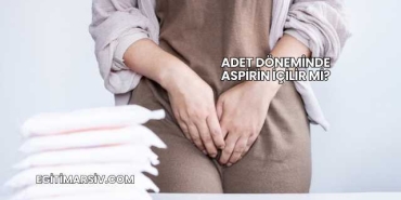Adet Döneminde Aspirin İçilir mi?