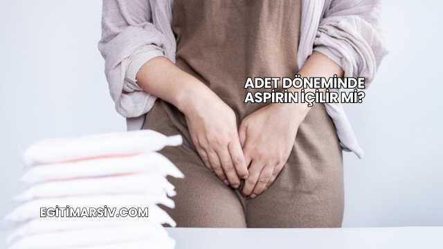 Adet Döneminde Aspirin İçilir mi?