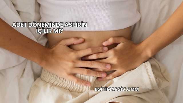Adet Döneminde Aspirin İçilir mi?
