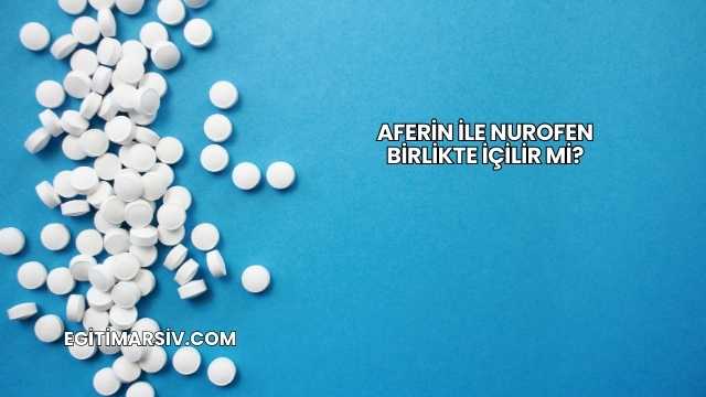 Aferin İle Nurofen Birlikte İçilir mi?