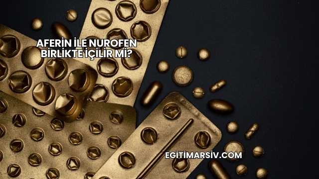 Aferin İle Nurofen Birlikte İçilir mi?