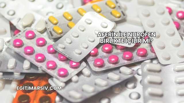 Aferin İle Nurofen Birlikte İçilir mi?
