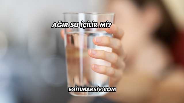 Ağır Su İçilir mi?