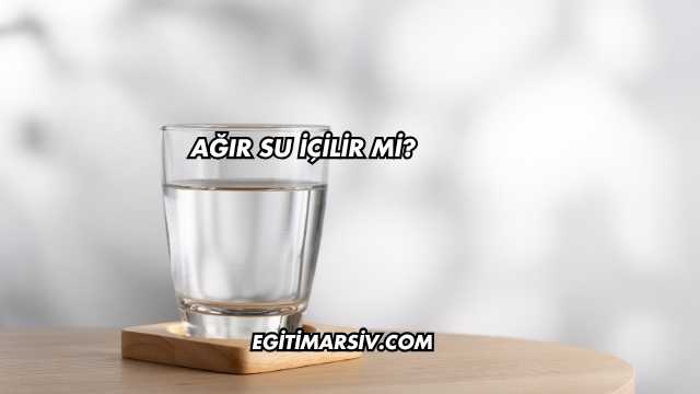 Ağır Su İçilir mi?