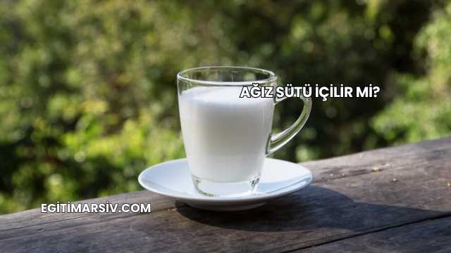 Ağız Sütü İçilir mi?
