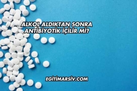 Alkol Aldıktan Sonra Antibiyotik İçilir mi?