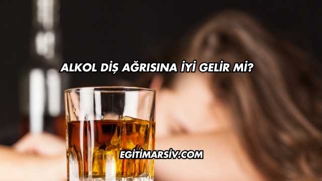 Alkol Diş Ağrısına İyi Gelir mi?