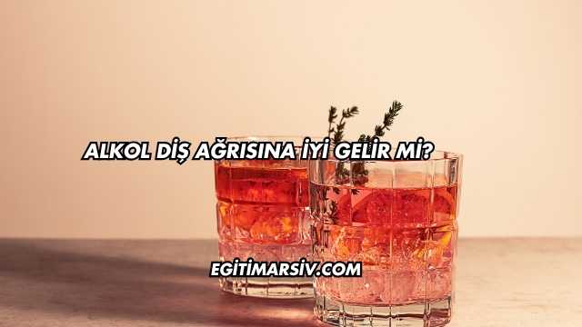 Alkol Diş Ağrısına İyi Gelir mi?
