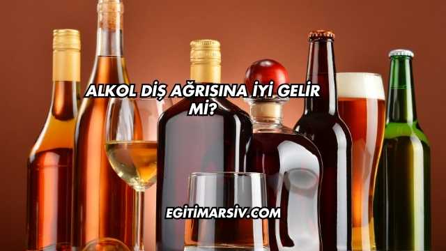Alkol Diş Ağrısına İyi Gelir mi?