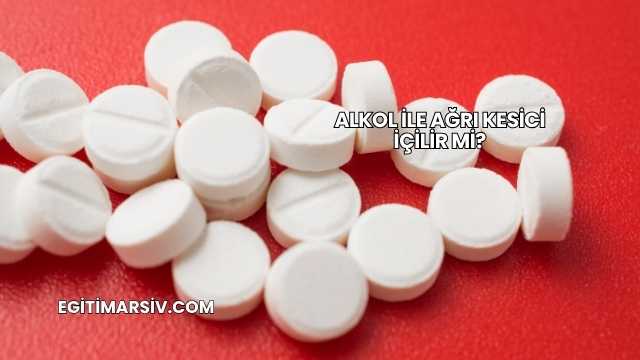 Alkol İle Ağrı Kesici İçilir mi?