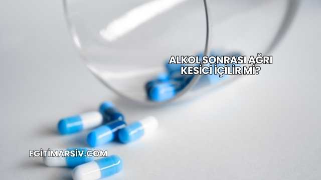 Alkol Sonrası Ağrı Kesici İçilir mi?