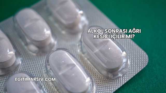 Alkol Sonrası Ağrı Kesici İçilir mi?