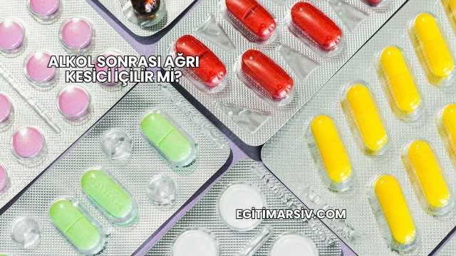 Alkol Sonrası Ağrı Kesici İçilir mi?