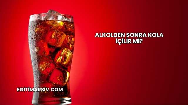 Alkolden Sonra Kola İçilir mi?
