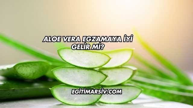 Aloe Vera Egzamaya İyi Gelir mi?