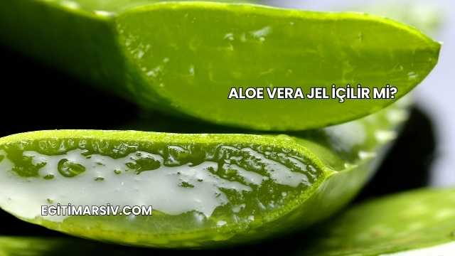 Aloe Vera Jel İçilir mi?