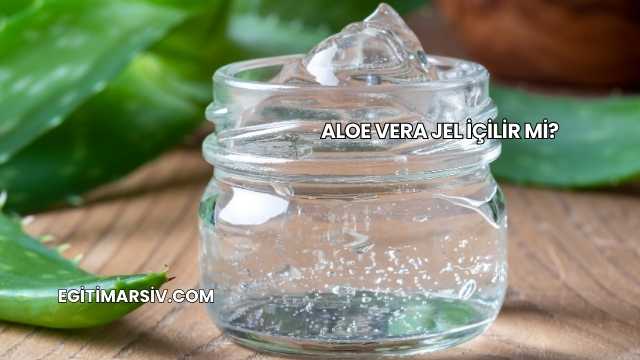 Aloe Vera Jel İçilir mi?