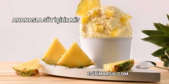 Ananasla Süt İçilir mi?