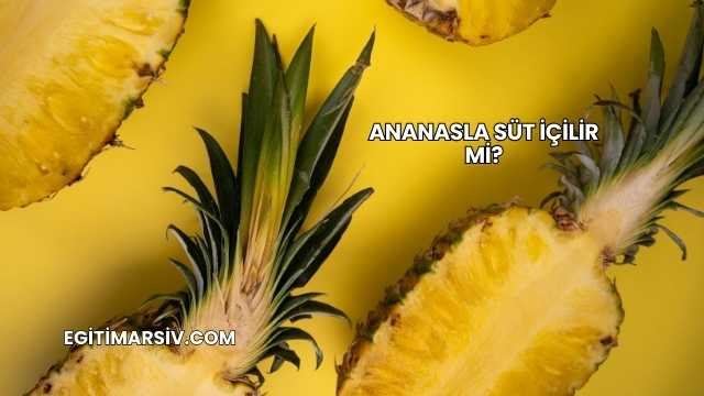 Ananasla Süt İçilir mi?