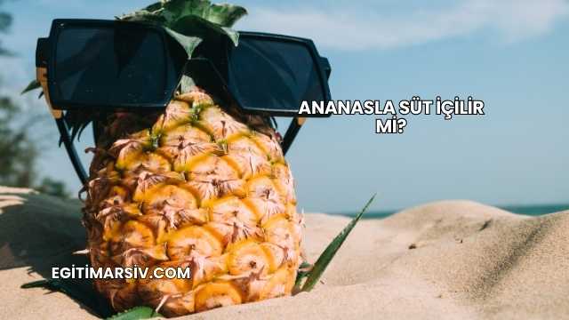 Ananasla Süt İçilir mi?