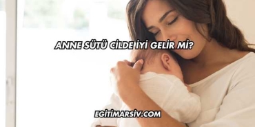 Anne Sütü Cilde İyi Gelir mi?