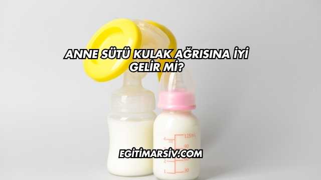 Anne Sütü Kulak Ağrısına İyi Gelir mi?