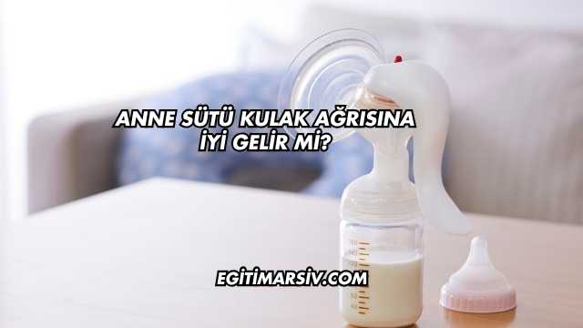 Anne Sütü Kulak Ağrısına İyi Gelir mi?