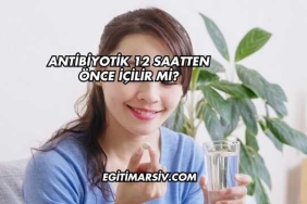 Antibiyotik 12 Saatten Önce İçilir mi?