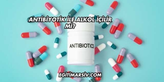 Antibiyotik İle Alkol İçilir mi?