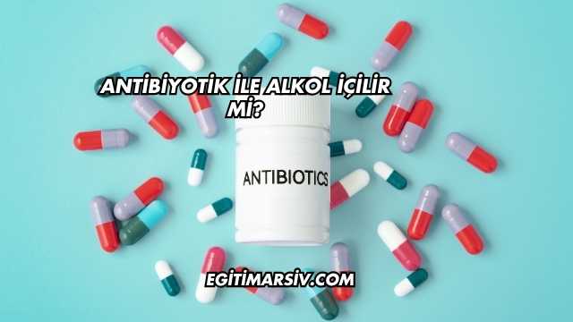Antibiyotik İle Alkol İçilir mi?