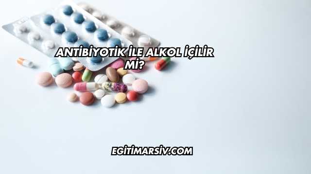 Antibiyotik İle Alkol İçilir mi?