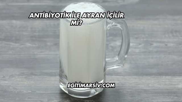 Antibiyotik İle Ayran İçilir mi?
