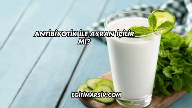 Antibiyotik İle Ayran İçilir mi?