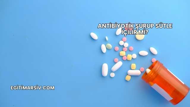 Antibiyotik Şurup Sütle İçilir mi?