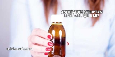 Antibiyotik Şuruptan Sonra Su İçilir mi?