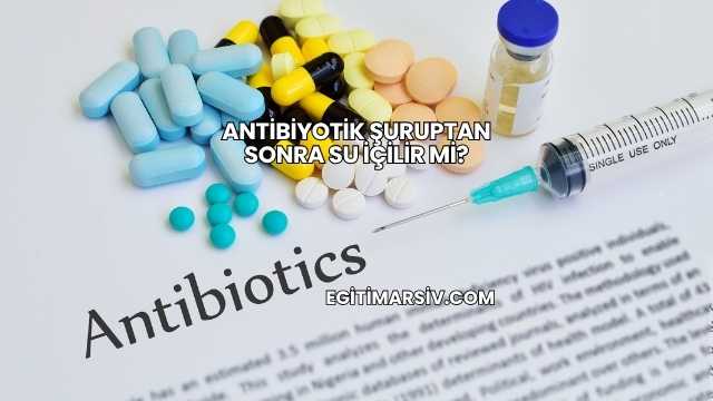 Antibiyotik Şuruptan Sonra Su İçilir mi?