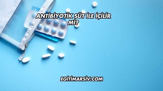 Antibiyotik Süt İle İçilir mi?