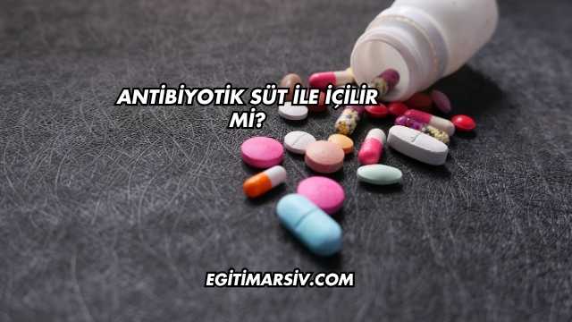 Antibiyotik Süt İle İçilir mi?