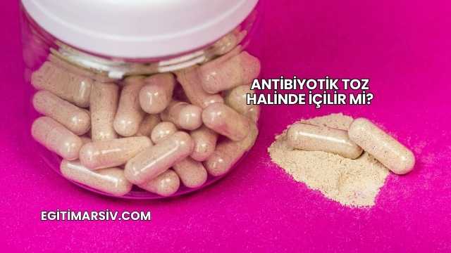 Antibiyotik Toz Halinde İçilir mi?