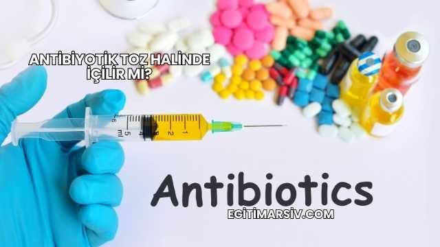 Antibiyotik Toz Halinde İçilir mi?