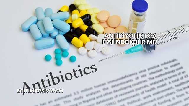Antibiyotik Toz Halinde İçilir mi?