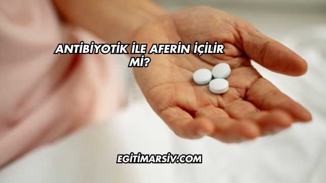 Antibiyotik ile Aferin İçilir mi?