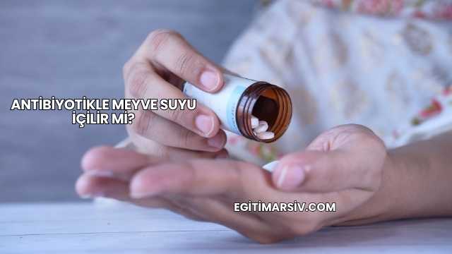 Antibiyotikle Meyve Suyu İçilir mi?