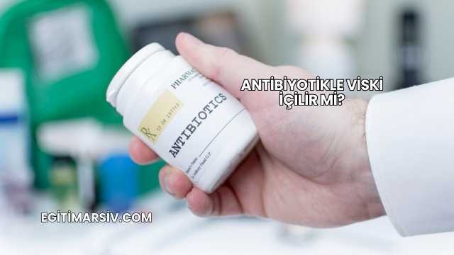 Antibiyotikle Viski İçilir mi?