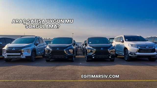 Araç Satışa Uygun mu Sorgulama?