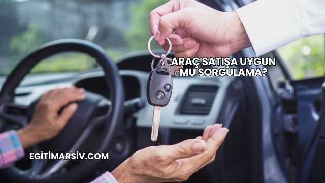 Araç Satışa Uygun mu Sorgulama?