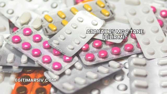 Atarax 25 Mg 2 Tane İçilir mi?