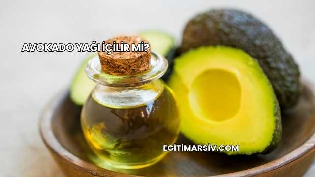 Avokado Yağı İçilir mi?