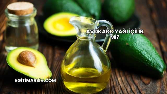 Avokado Yağı İçilir mi?