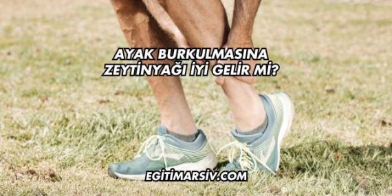 Ayak Burkulmasına Zeytinyağı İyi Gelir mi?